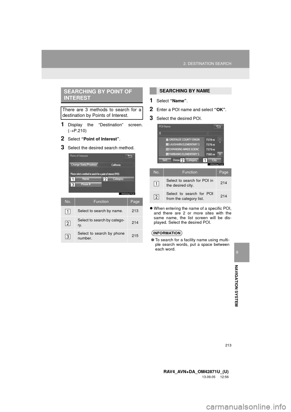 TOYOTA RAV4 2014 XA40 / 4.G Navigation Manual 213
2. DESTINATION SEARCH
8
NAVIGATION SYSTEM
RAV4_AVN+DA_OM42871U_(U)
13.09.05 12:56
1Display the “Destination” screen.
(P.210)
2Select “Point of Interest”.
3Select the desired search TOYOTA RAV4 2014 XA40 / 4.G Navigation Manual 213
2. DESTINATION SEARCH
8
NAVIGATION SYSTEM
RAV4_AVN+DA_OM42871U_(U)
13.09.05 12:56
1Display the “Destination” screen.
(P.210)
2Select “Point of Interest”.
3Select the desired search