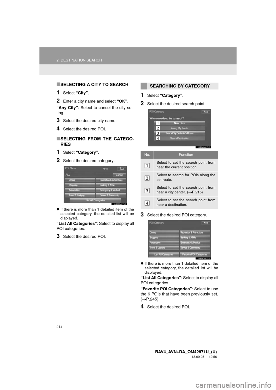 TOYOTA RAV4 2014 XA40 / 4.G Navigation Manual 214
2. DESTINATION SEARCH
RAV4_AVN+DA_OM42871U_(U)
13.09.05 12:56
■SELECTING A CITY TO SEARCH
1Select “City”.
2Enter a city name and select “OK”.
“Any City”: Select to cancel the cit TOYOTA RAV4 2014 XA40 / 4.G Navigation Manual 214
2. DESTINATION SEARCH
RAV4_AVN+DA_OM42871U_(U)
13.09.05 12:56
■SELECTING A CITY TO SEARCH
1Select “City”.
2Enter a city name and select “OK”.
“Any City”: Select to cancel the cit