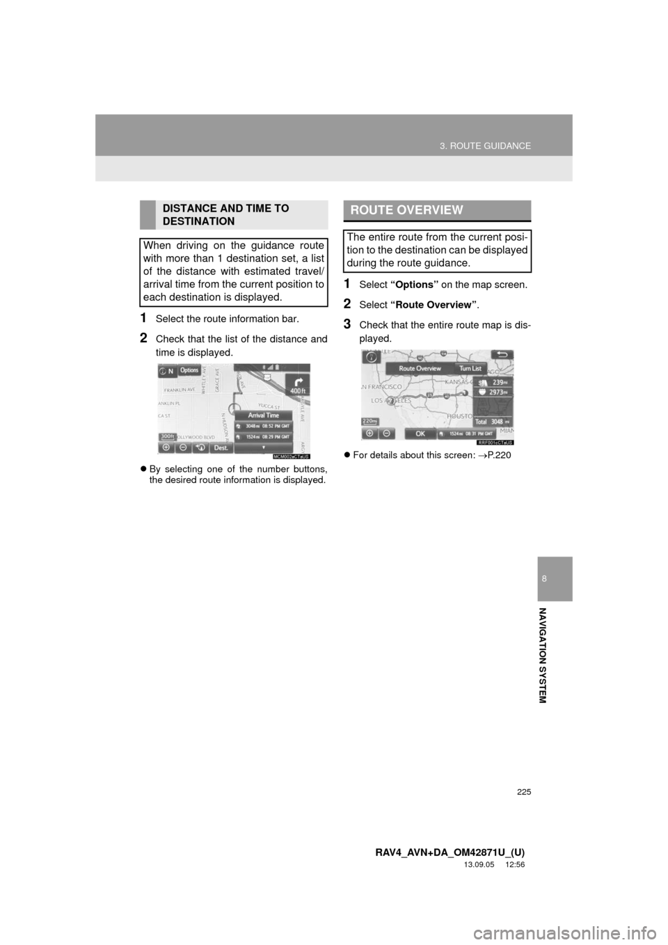 TOYOTA RAV4 2014 XA40 / 4.G Navigation Manual 225
3. ROUTE GUIDANCE
8
NAVIGATION SYSTEM
RAV4_AVN+DA_OM42871U_(U)
13.09.05 12:56
1Select the route information bar.
2Check that the list of the distance and
time is displayed.
By selecting one TOYOTA RAV4 2014 XA40 / 4.G Navigation Manual 225
3. ROUTE GUIDANCE
8
NAVIGATION SYSTEM
RAV4_AVN+DA_OM42871U_(U)
13.09.05 12:56
1Select the route information bar.
2Check that the list of the distance and
time is displayed.
By selecting one