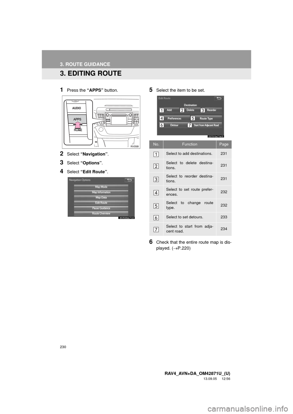TOYOTA RAV4 2014 XA40 / 4.G Navigation Manual 230
3. ROUTE GUIDANCE
RAV4_AVN+DA_OM42871U_(U)
13.09.05 12:56
3. EDITING ROUTE
1Press the “APPS” button.
2Select “Navigation”.
3Select “Options”.
4Select “Edit Route”.
5Select the TOYOTA RAV4 2014 XA40 / 4.G Navigation Manual 230
3. ROUTE GUIDANCE
RAV4_AVN+DA_OM42871U_(U)
13.09.05 12:56
3. EDITING ROUTE
1Press the “APPS” button.
2Select “Navigation”.
3Select “Options”.
4Select “Edit Route”.
5Select the
