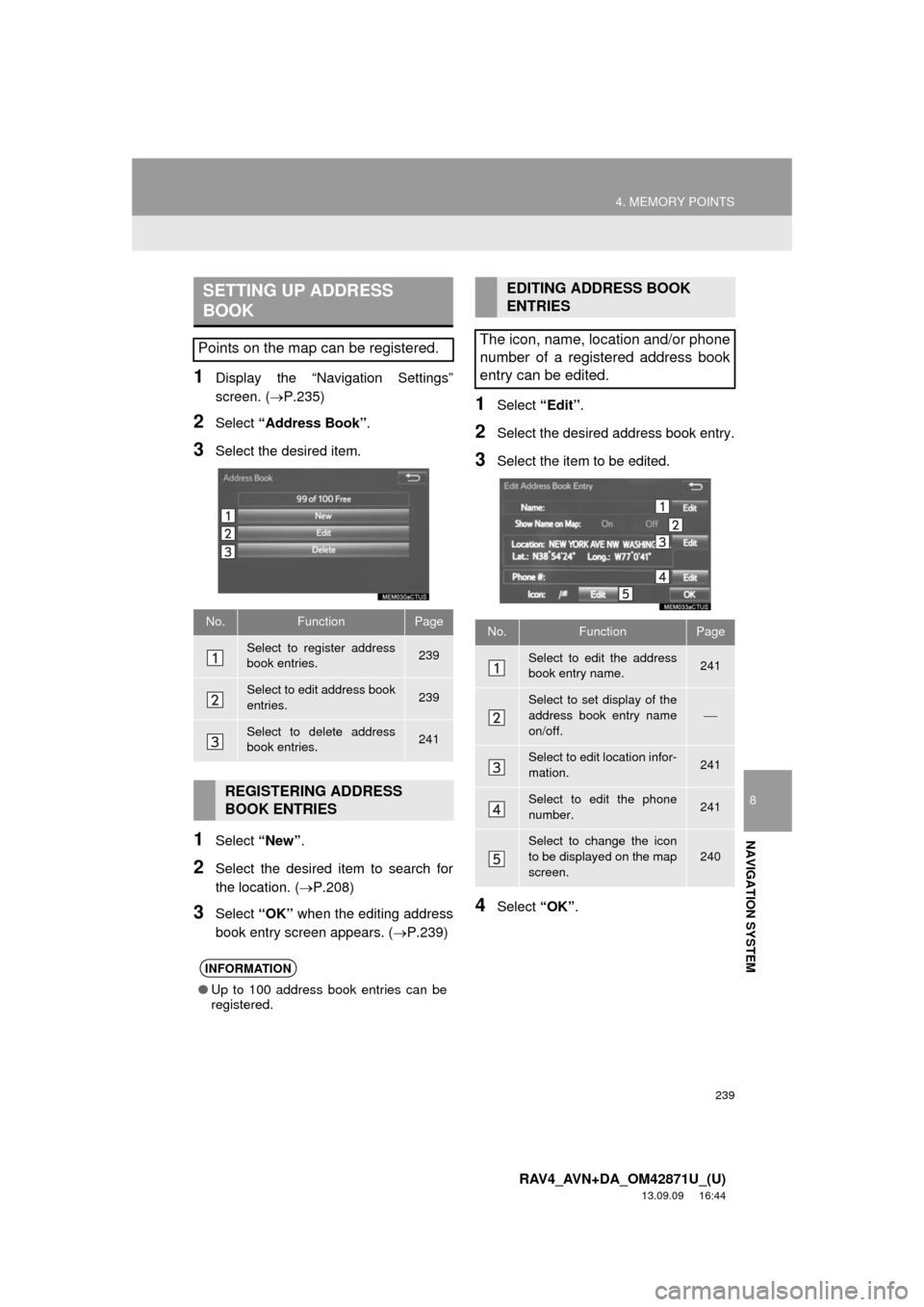 TOYOTA RAV4 2014 XA40 / 4.G Navigation Manual 239
4. MEMORY POINTS
8
NAVIGATION SYSTEM
RAV4_AVN+DA_OM42871U_(U)
13.09.09 16:44
1Display the “Navigation Settings”
screen. (P.235)
2Select “Address Book”.
3Select the desired item.
1Se TOYOTA RAV4 2014 XA40 / 4.G Navigation Manual 239
4. MEMORY POINTS
8
NAVIGATION SYSTEM
RAV4_AVN+DA_OM42871U_(U)
13.09.09 16:44
1Display the “Navigation Settings”
screen. (P.235)
2Select “Address Book”.
3Select the desired item.
1Se