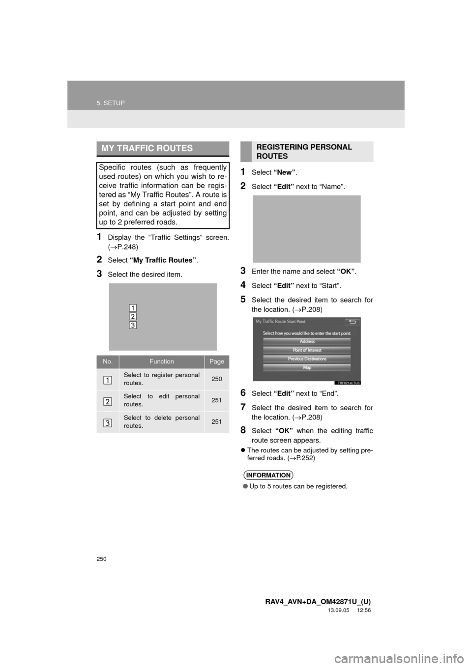 TOYOTA RAV4 2014 XA40 / 4.G Navigation Manual 250
5. SETUP
RAV4_AVN+DA_OM42871U_(U)
13.09.05 12:56
1Display the “Traffic Settings” screen.
(P.248)
2Select “My Traffic Routes”.
3Select the desired item.
1Select “New”.
2Select TOYOTA RAV4 2014 XA40 / 4.G Navigation Manual 250
5. SETUP
RAV4_AVN+DA_OM42871U_(U)
13.09.05 12:56
1Display the “Traffic Settings” screen.
(P.248)
2Select “My Traffic Routes”.
3Select the desired item.
1Select “New”.
2Select