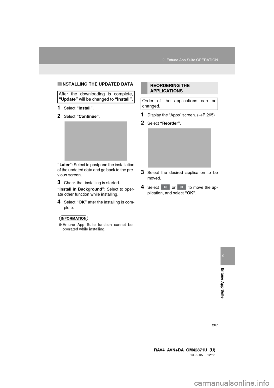TOYOTA RAV4 2014 XA40 / 4.G Navigation Manual 9
Entune App Suite
267
2. Entune App Suite OPERATION
RAV4_AVN+DA_OM42871U_(U)
13.09.05 12:56
■INSTALLING THE UPDATED DATA
1Select “Install”.
2Select “Continue”.
“Later”: Select to po TOYOTA RAV4 2014 XA40 / 4.G Navigation Manual 9
Entune App Suite
267
2. Entune App Suite OPERATION
RAV4_AVN+DA_OM42871U_(U)
13.09.05 12:56
■INSTALLING THE UPDATED DATA
1Select “Install”.
2Select “Continue”.
“Later”: Select to po