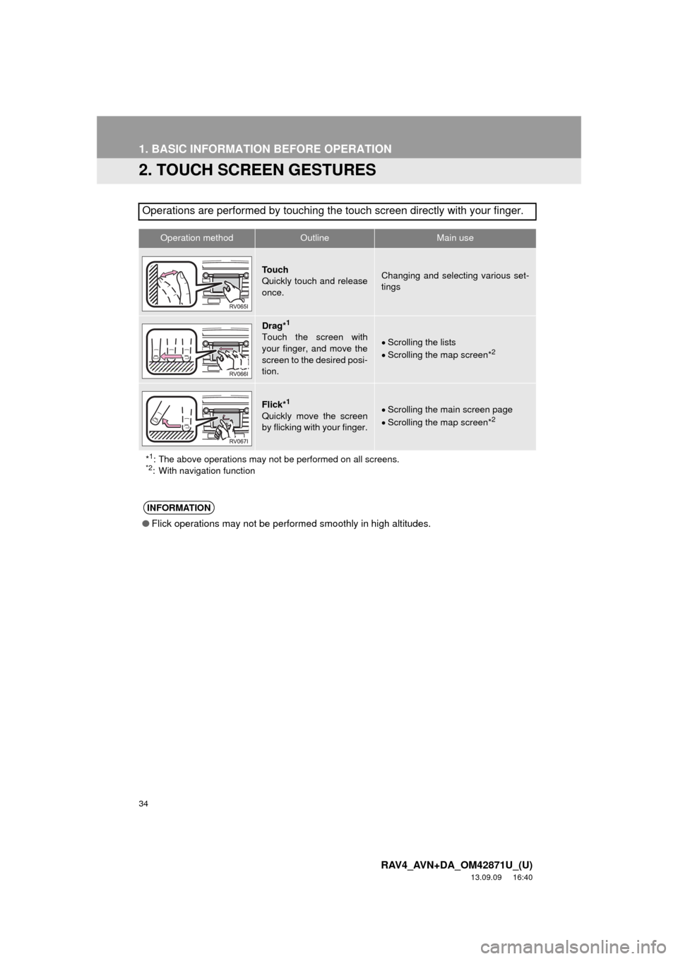 TOYOTA RAV4 2014 XA40 / 4.G Navigation Manual 34
1. BASIC INFORMATION BEFORE OPERATION
RAV4_AVN+DA_OM42871U_(U)
13.09.09 16:40
2. TOUCH SCREEN GESTURES
Operations are performed by touching the touch screen directly with your finger.
Operation TOYOTA RAV4 2014 XA40 / 4.G Navigation Manual 34
1. BASIC INFORMATION BEFORE OPERATION
RAV4_AVN+DA_OM42871U_(U)
13.09.09 16:40
2. TOUCH SCREEN GESTURES
Operations are performed by touching the touch screen directly with your finger.
Operation