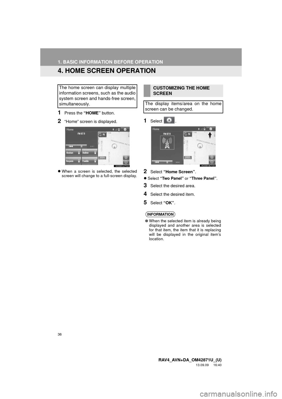 TOYOTA RAV4 2014 XA40 / 4.G Navigation Manual 36
1. BASIC INFORMATION BEFORE OPERATION
RAV4_AVN+DA_OM42871U_(U)
13.09.09     16:40
4. HOME SCREEN OPERATION
1Press the “HOME” button.
2“Home” screen is displayed.
When a screen is selecte