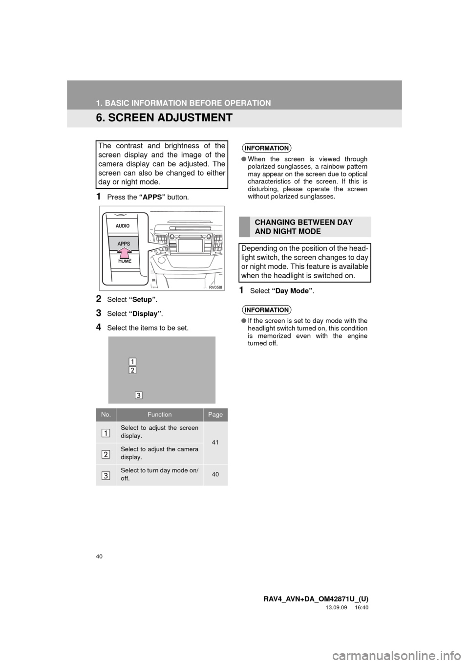 TOYOTA RAV4 2014 XA40 / 4.G Navigation Manual 40
1. BASIC INFORMATION BEFORE OPERATION
RAV4_AVN+DA_OM42871U_(U)
13.09.09 16:40
6. SCREEN ADJUSTMENT
1Press the “APPS” button.
2Select “Setup”.
3Select “Display”.
4Select the items to TOYOTA RAV4 2014 XA40 / 4.G Navigation Manual 40
1. BASIC INFORMATION BEFORE OPERATION
RAV4_AVN+DA_OM42871U_(U)
13.09.09 16:40
6. SCREEN ADJUSTMENT
1Press the “APPS” button.
2Select “Setup”.
3Select “Display”.
4Select the items to
