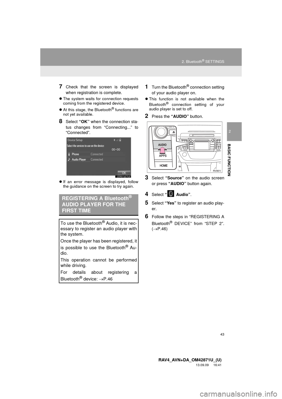 TOYOTA RAV4 2014 XA40 / 4.G Navigation Manual 43
2. Bluetooth® SETTINGS
2
BASIC FUNCTION
RAV4_AVN+DA_OM42871U_(U)
13.09.09     16:41
7Check that the screen is displayed
when registration is complete.
The system waits for connection requests
c