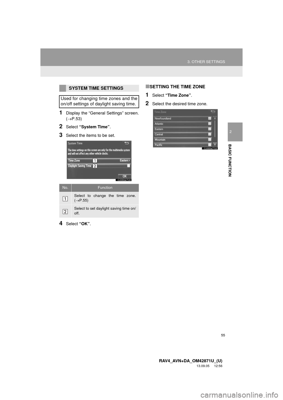 TOYOTA RAV4 2014 XA40 / 4.G Navigation Manual 55
3. OTHER SETTINGS
2
BASIC FUNCTION
RAV4_AVN+DA_OM42871U_(U)
13.09.05 12:56
1Display the “General Settings” screen.
(P.53)
2Select “System Time”.
3Select the items to be set.
4Select TOYOTA RAV4 2014 XA40 / 4.G Navigation Manual 55
3. OTHER SETTINGS
2
BASIC FUNCTION
RAV4_AVN+DA_OM42871U_(U)
13.09.05 12:56
1Display the “General Settings” screen.
(P.53)
2Select “System Time”.
3Select the items to be set.
4Select