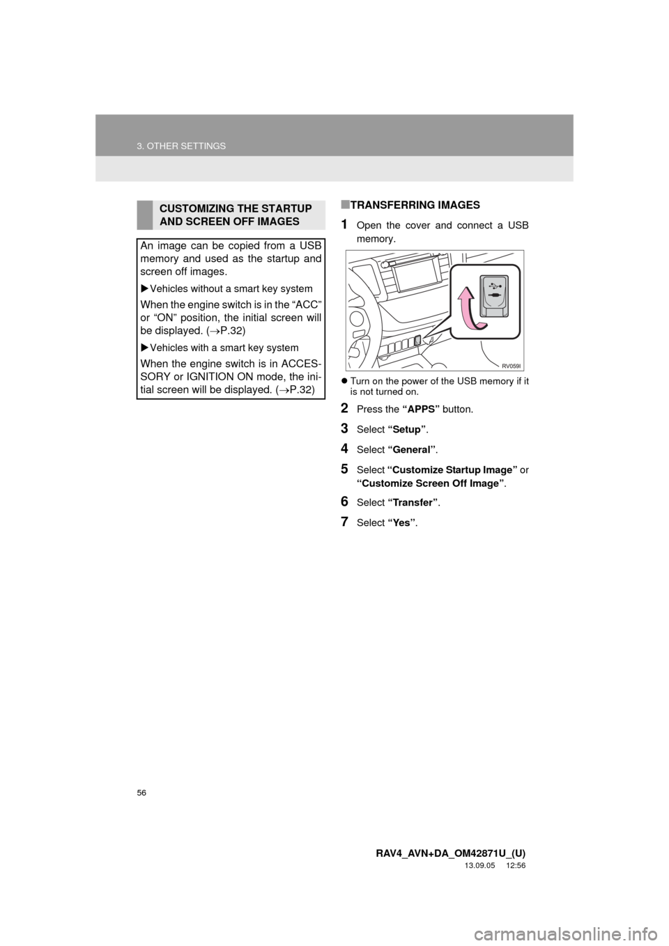 TOYOTA RAV4 2014 XA40 / 4.G Navigation Manual 56
3. OTHER SETTINGS
RAV4_AVN+DA_OM42871U_(U)
13.09.05 12:56
■TRANSFERRING IMAGES
1Open the cover and connect a USB
memory.
Turn on the power of the USB memory if it
is not turned on.
2Press TOYOTA RAV4 2014 XA40 / 4.G Navigation Manual 56
3. OTHER SETTINGS
RAV4_AVN+DA_OM42871U_(U)
13.09.05 12:56
■TRANSFERRING IMAGES
1Open the cover and connect a USB
memory.
Turn on the power of the USB memory if it
is not turned on.
2Press