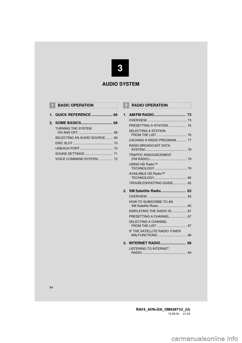 TOYOTA RAV4 2014 XA40 / 4.G Navigation Manual 64
RAV4_AVN+DA_OM42871U_(U)
13.08.30 21:03
1. QUICK REFERENCE ..................... 66
2. SOME BASICS............................... 68
TURNING THE SYSTEM ON AND OFF .............................. TOYOTA RAV4 2014 XA40 / 4.G Navigation Manual 64
RAV4_AVN+DA_OM42871U_(U)
13.08.30 21:03
1. QUICK REFERENCE ..................... 66
2. SOME BASICS............................... 68
TURNING THE SYSTEM ON AND OFF ..............................