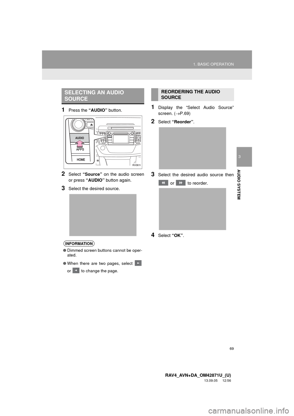 TOYOTA RAV4 2014 XA40 / 4.G Navigation Manual 69
1. BASIC OPERATION
3
AUDIO SYSTEM
RAV4_AVN+DA_OM42871U_(U)
13.09.05 12:56
1Press the “AUDIO” button.
2Select “Source” on the audio screen
or press “AUDIO” button again.
3Select the TOYOTA RAV4 2014 XA40 / 4.G Navigation Manual 69
1. BASIC OPERATION
3
AUDIO SYSTEM
RAV4_AVN+DA_OM42871U_(U)
13.09.05 12:56
1Press the “AUDIO” button.
2Select “Source” on the audio screen
or press “AUDIO” button again.
3Select the