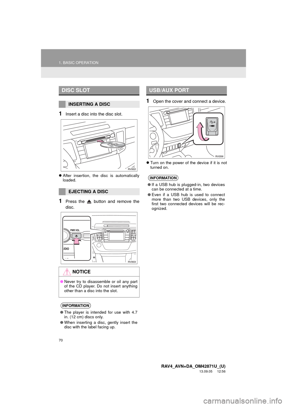 TOYOTA RAV4 2014 XA40 / 4.G Navigation Manual 70
1. BASIC OPERATION
RAV4_AVN+DA_OM42871U_(U)
13.09.05 12:56
1Insert a disc into the disc slot.
After insertion, the disc is automatically
loaded.
1Press the button and remove the
disc.
1Ope TOYOTA RAV4 2014 XA40 / 4.G Navigation Manual 70
1. BASIC OPERATION
RAV4_AVN+DA_OM42871U_(U)
13.09.05 12:56
1Insert a disc into the disc slot.
After insertion, the disc is automatically
loaded.
1Press the button and remove the
disc.
1Ope