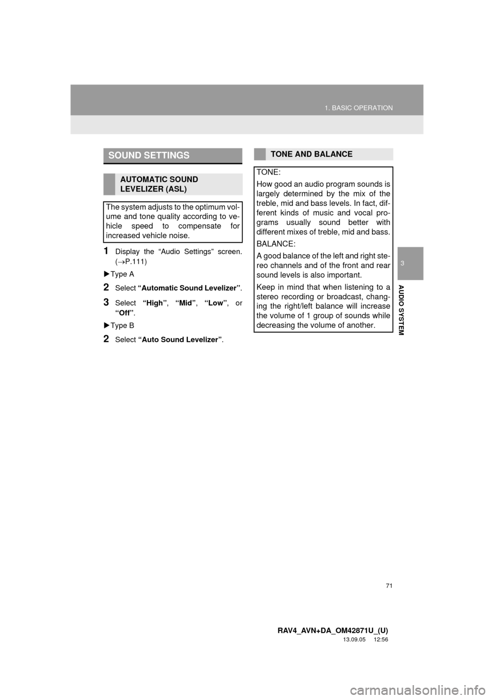 TOYOTA RAV4 2014 XA40 / 4.G Navigation Manual 71
1. BASIC OPERATION
3
AUDIO SYSTEM
RAV4_AVN+DA_OM42871U_(U)
13.09.05 12:56
1Display the “Audio Settings” screen.
(P.111)
Type A
2Select “Automatic Sound Levelizer”.
3Select “High TOYOTA RAV4 2014 XA40 / 4.G Navigation Manual 71
1. BASIC OPERATION
3
AUDIO SYSTEM
RAV4_AVN+DA_OM42871U_(U)
13.09.05 12:56
1Display the “Audio Settings” screen.
(P.111)
Type A
2Select “Automatic Sound Levelizer”.
3Select “High
