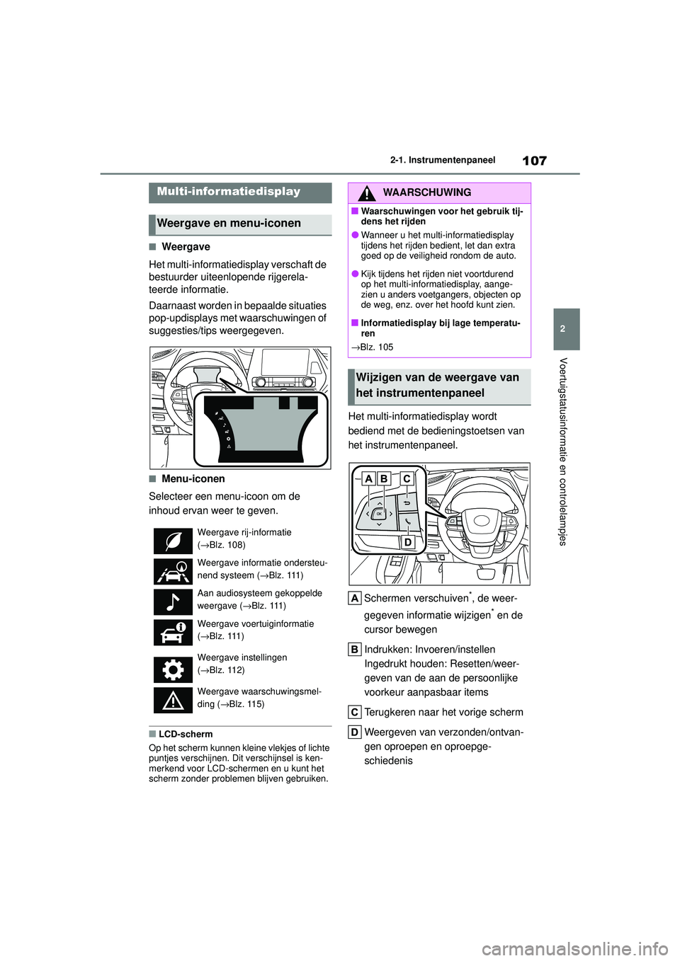 TOYOTA HIGHLANDER HYBRID 2021  Instructieboekje (in Dutch) 107
2
2-1. Instrumentenpaneel
Voertuigstatusinformatie en controlelampjes
HIGHLANDER HV_EE
■Weergave
Het multi-informatiedisplay verschaft de 
bestuurder uiteenlopende rijgerela-
teerde informatie.
