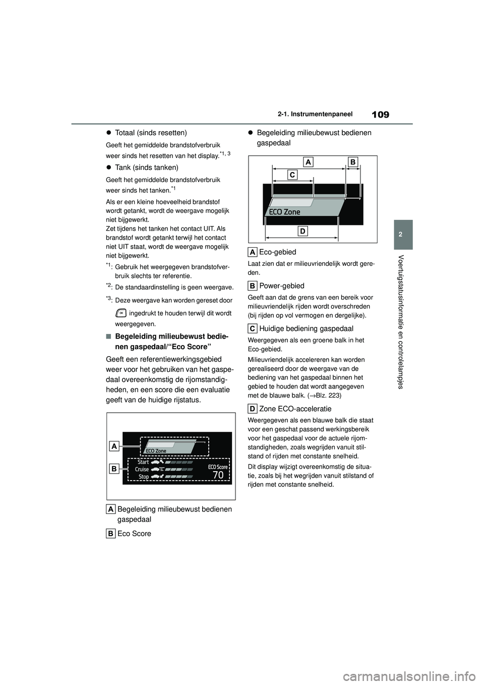 TOYOTA HIGHLANDER HYBRID 2021  Instructieboekje (in Dutch) 109
2
2-1. Instrumentenpaneel
Voertuigstatusinformatie en controlelampjes
HIGHLANDER HV_EE

Totaal (sinds resetten)
Geeft het gemiddelde brandstofverbruik 
weer sinds het resetten van het display.*