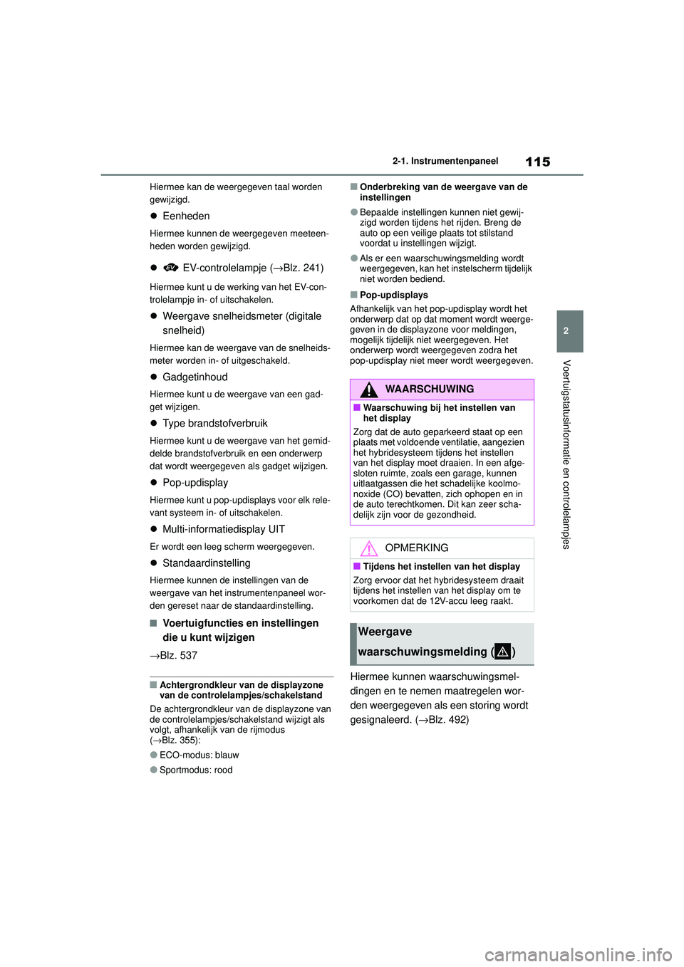 TOYOTA HIGHLANDER HYBRID 2021 Instructieboekje (in Dutch) 115
2
2-1. Instrumentenpaneel
Voertuigstatusinformatie en controlelampjes
HIGHLANDER HV_EE Hiermee kan de weergegeven taal worden
gewijzigd.
Eenheden
Hiermee kunnen de weergegeven meeteen-
heden TOYOTA HIGHLANDER HYBRID 2021 Instructieboekje (in Dutch) 115
2
2-1. Instrumentenpaneel
Voertuigstatusinformatie en controlelampjes
HIGHLANDER HV_EE Hiermee kan de weergegeven taal worden
gewijzigd.
Eenheden
Hiermee kunnen de weergegeven meeteen-
heden