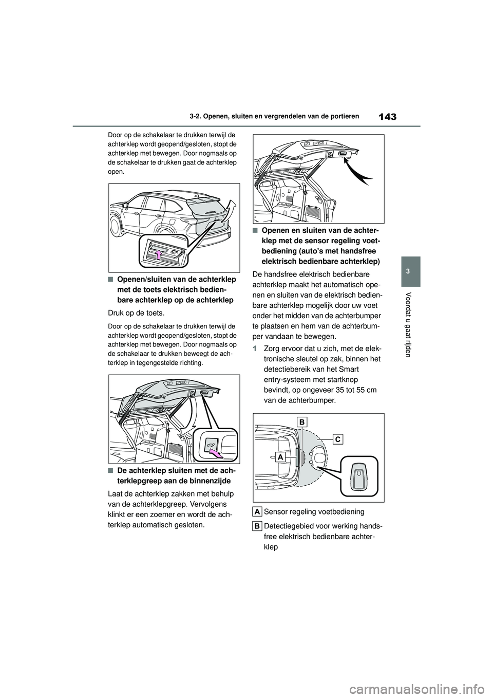 TOYOTA HIGHLANDER HYBRID 2021 Instructieboekje (in Dutch) 143
3
3-2. Openen, sluiten en vergrendelen van de portieren
Voordat u gaat rijden
HIGHLANDER HV_EE Door op de schakelaar te drukken terwijl de
achterklep wordt geopend/gesloten, stopt de
achterklep TOYOTA HIGHLANDER HYBRID 2021 Instructieboekje (in Dutch) 143
3
3-2. Openen, sluiten en vergrendelen van de portieren
Voordat u gaat rijden
HIGHLANDER HV_EE Door op de schakelaar te drukken terwijl de
achterklep wordt geopend/gesloten, stopt de
achterklep