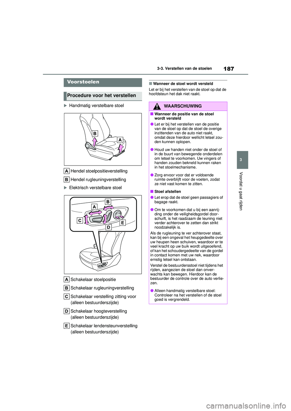 TOYOTA HIGHLANDER HYBRID 2021 Instructieboekje (in Dutch) 187
3
3-3. Verstellen van de stoelen
Voordat u gaat rijden
HIGHLANDER HV_EE
3-3.Verstellen van de stoelen
Handmatig verstelbare stoel
Hendel stoelpositieverstelling
Hendel rugleuningverstelling
TOYOTA HIGHLANDER HYBRID 2021 Instructieboekje (in Dutch) 187
3
3-3. Verstellen van de stoelen
Voordat u gaat rijden
HIGHLANDER HV_EE
3-3.Verstellen van de stoelen
Handmatig verstelbare stoel
Hendel stoelpositieverstelling
Hendel rugleuningverstelling
