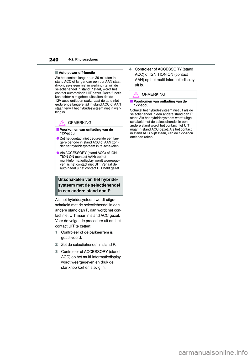 TOYOTA HIGHLANDER HYBRID 2021 Instructieboekje (in Dutch) 2404-2. Rijprocedures
HIGHLANDER HV_EE
■Auto power off-functie
Als het contact langer dan 20 minuten in
stand ACC of langer dan een uur AAN staat
(hybridesysteem niet in werking) terwijl de
selec TOYOTA HIGHLANDER HYBRID 2021 Instructieboekje (in Dutch) 2404-2. Rijprocedures
HIGHLANDER HV_EE
■Auto power off-functie
Als het contact langer dan 20 minuten in
stand ACC of langer dan een uur AAN staat
(hybridesysteem niet in werking) terwijl de
selec