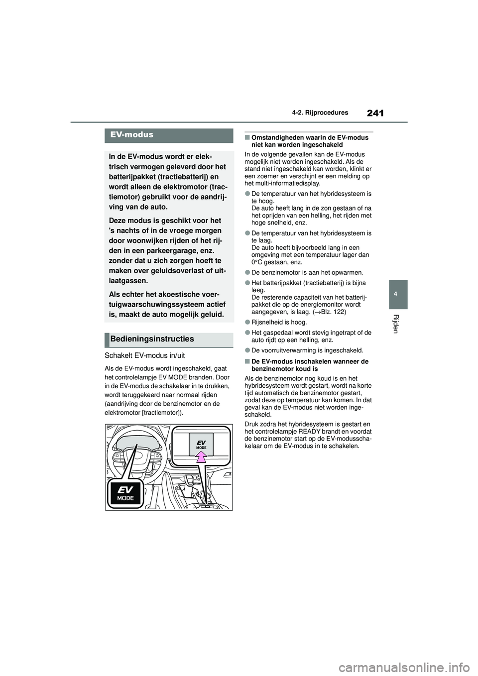TOYOTA HIGHLANDER HYBRID 2021 Instructieboekje (in Dutch) 241
4
4-2. Rijprocedures
Rijden
HIGHLANDER HV_EE
Schakelt EV-modus in/uit
Als de EV-modus wordt ingeschakeld, gaat
het controlelampje EV MODE branden. Door
in de EV-modus de schakelaar in te drukken TOYOTA HIGHLANDER HYBRID 2021 Instructieboekje (in Dutch) 241
4
4-2. Rijprocedures
Rijden
HIGHLANDER HV_EE
Schakelt EV-modus in/uit
Als de EV-modus wordt ingeschakeld, gaat
het controlelampje EV MODE branden. Door
in de EV-modus de schakelaar in te drukken