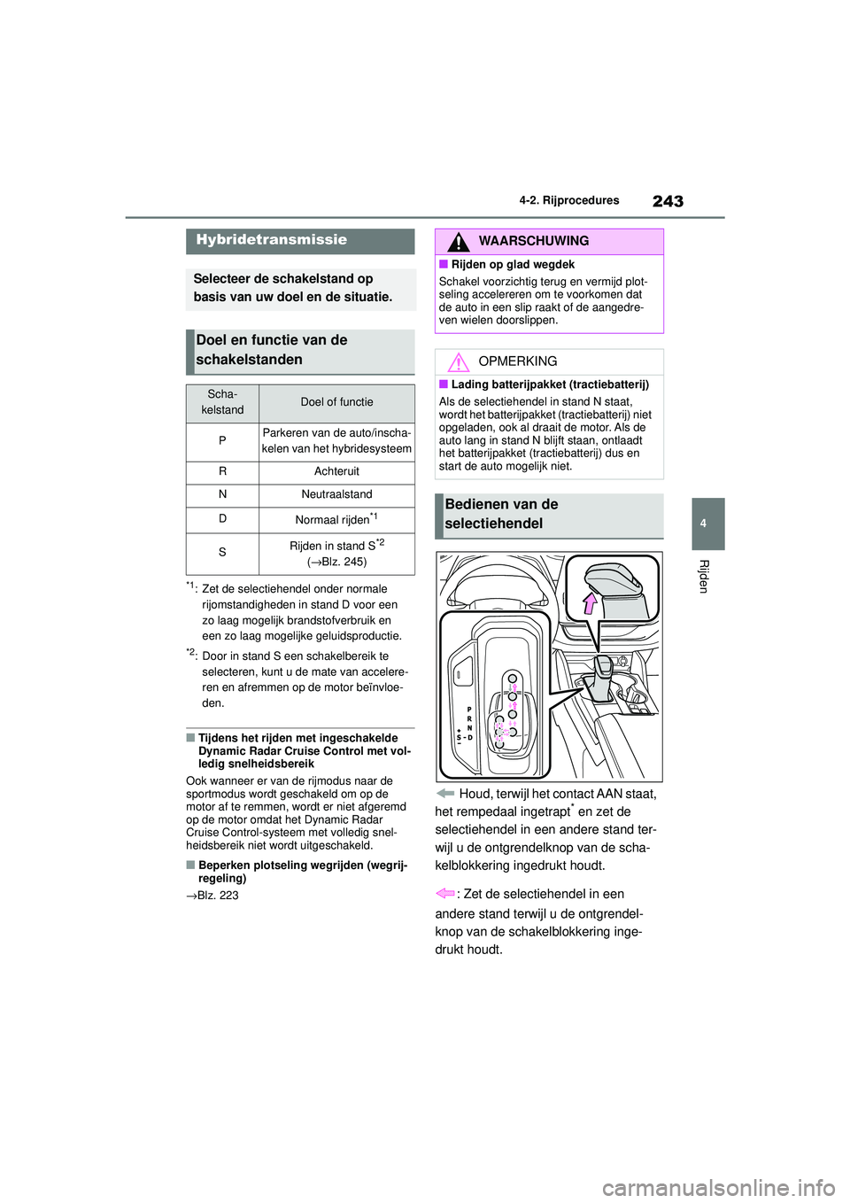 TOYOTA HIGHLANDER HYBRID 2021 Instructieboekje (in Dutch) 243
4
4-2. Rijprocedures
Rijden
HIGHLANDER HV_EE
*1: Zet de selectiehendel onder normale
rijomstandigheden in stand D voor een
zo laag mogelijk brandstofverbruik en
een zo laag mogelijke geluidspro TOYOTA HIGHLANDER HYBRID 2021 Instructieboekje (in Dutch) 243
4
4-2. Rijprocedures
Rijden
HIGHLANDER HV_EE
*1: Zet de selectiehendel onder normale
rijomstandigheden in stand D voor een
zo laag mogelijk brandstofverbruik en
een zo laag mogelijke geluidspro