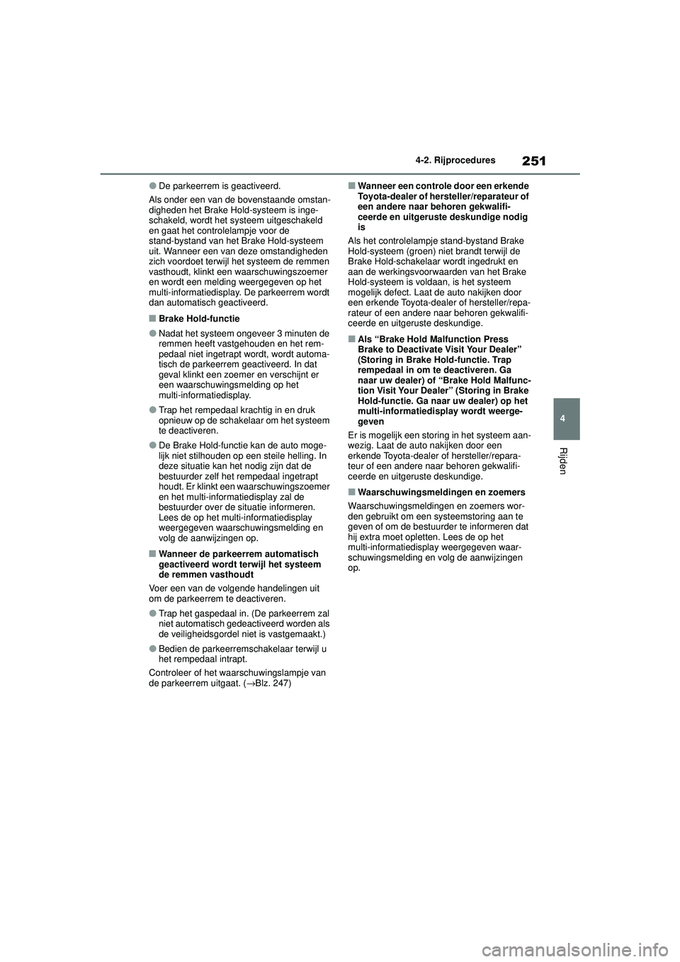TOYOTA HIGHLANDER HYBRID 2021 Instructieboekje (in Dutch) 251
4
4-2. Rijprocedures
Rijden
HIGHLANDER HV_EE
●De parkeerrem is geactiveerd.
Als onder een van de bovenstaande omstan-
digheden het Brake Hold-systeem is inge-
schakeld, wordt het sy steem uitges TOYOTA HIGHLANDER HYBRID 2021 Instructieboekje (in Dutch) 251
4
4-2. Rijprocedures
Rijden
HIGHLANDER HV_EE
●De parkeerrem is geactiveerd.
Als onder een van de bovenstaande omstan-
digheden het Brake Hold-systeem is inge-
schakeld, wordt het sy steem uitges