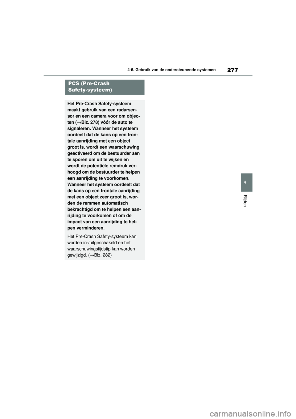 TOYOTA HIGHLANDER HYBRID 2021 Instructieboekje (in Dutch) 277
4
4-5. Gebruik van de ondersteunende systemen
Rijden
HIGHLANDER HV_EE
PCS (Pre-Crash
Safety-systeem)
Het Pre-Crash Safety-systeem
maakt gebruik van een radarsen-
sor en een camera voor om objec- TOYOTA HIGHLANDER HYBRID 2021 Instructieboekje (in Dutch) 277
4
4-5. Gebruik van de ondersteunende systemen
Rijden
HIGHLANDER HV_EE
PCS (Pre-Crash
Safety-systeem)
Het Pre-Crash Safety-systeem
maakt gebruik van een radarsen-
sor en een camera voor om objec-