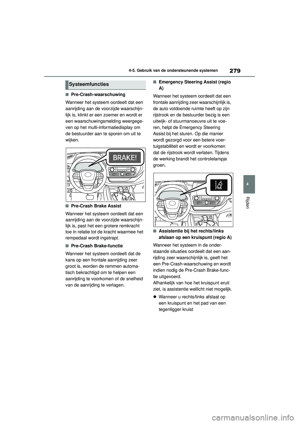 TOYOTA HIGHLANDER HYBRID 2021 Instructieboekje (in Dutch) 279
4
4-5. Gebruik van de ondersteunende systemen
Rijden
HIGHLANDER HV_EE
■Pre-Crash-waarschuwing
Wanneer het systeem oordeelt dat een
aanrijding aan de voorzijde waarschijn-
lijk is, klinkt er een TOYOTA HIGHLANDER HYBRID 2021 Instructieboekje (in Dutch) 279
4
4-5. Gebruik van de ondersteunende systemen
Rijden
HIGHLANDER HV_EE
■Pre-Crash-waarschuwing
Wanneer het systeem oordeelt dat een
aanrijding aan de voorzijde waarschijn-
lijk is, klinkt er een