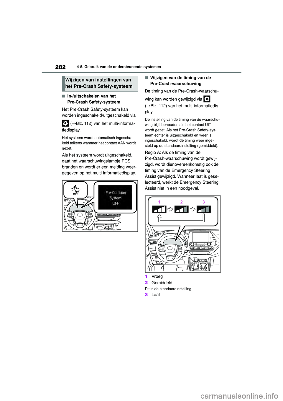 TOYOTA HIGHLANDER HYBRID 2021 Instructieboekje (in Dutch) 2824-5. Gebruik van de ondersteunende systemen
HIGHLANDER HV_EE
■In-/uitschakelen van het
Pre-Crash Safety-systeem
Het Pre-Crash Safety-systeem kan
worden ingeschakeld/uitgeschakeld via
(→Blz. TOYOTA HIGHLANDER HYBRID 2021 Instructieboekje (in Dutch) 2824-5. Gebruik van de ondersteunende systemen
HIGHLANDER HV_EE
■In-/uitschakelen van het
Pre-Crash Safety-systeem
Het Pre-Crash Safety-systeem kan
worden ingeschakeld/uitgeschakeld via
(→Blz.
