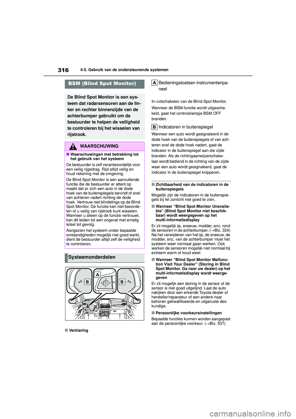 TOYOTA HIGHLANDER HYBRID 2021  Instructieboekje (in Dutch) 3164-5. Gebruik van de ondersteunende systemen
HIGHLANDER HV_EE
Bedieningstoetsen instrumentenpa-
neel
In-/uitschakelen van de Blind Spot Monitor.
Wanneer de BSM-functie wordt uitgescha-
keld, gaat he