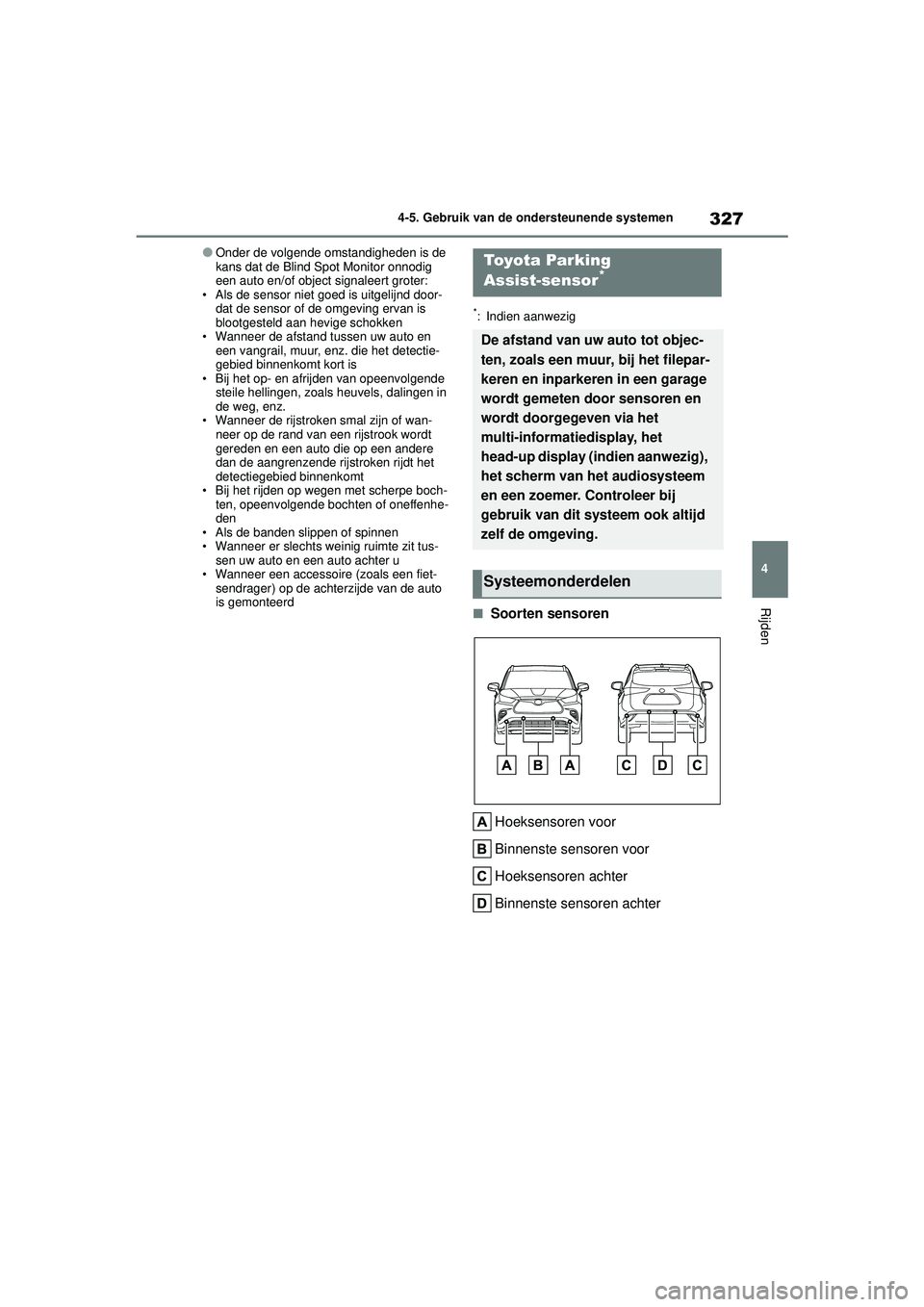 TOYOTA HIGHLANDER HYBRID 2021  Instructieboekje (in Dutch) 327
4
4-5. Gebruik van de ondersteunende systemen
Rijden
HIGHLANDER HV_EE
●Onder de volgende omstandigheden is de 
kans dat de Blind Spot Monitor onnodig 
een auto en/of object signaleert groter:

