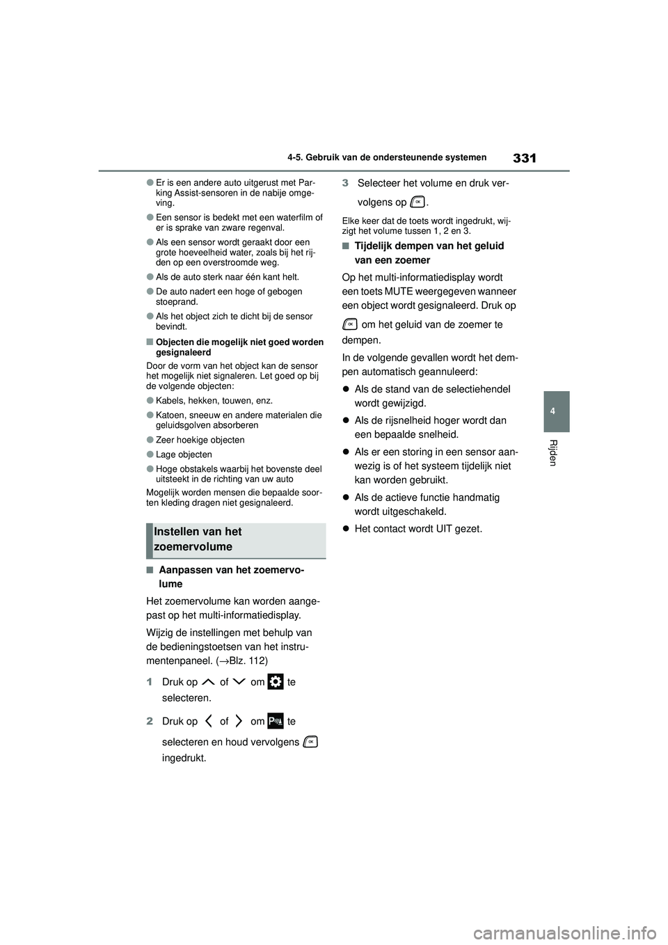 TOYOTA HIGHLANDER HYBRID 2021  Instructieboekje (in Dutch) 331
4
4-5. Gebruik van de ondersteunende systemen
Rijden
HIGHLANDER HV_EE
●Er is een andere auto uitgerust met Par-
king Assist-sensoren in de nabije omge-
ving.
●Een sensor is bedekt met een wate