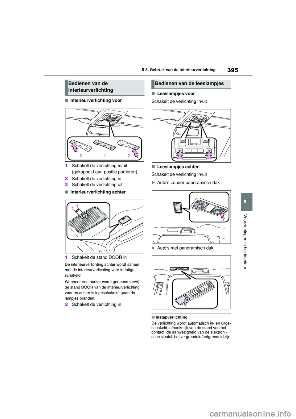 TOYOTA HIGHLANDER HYBRID 2021 Instructieboekje (in Dutch) 395
5
5-3. Gebruik van de interieurverlichting
Voorzieningen in het interieur
HIGHLANDER HV_EE
■Interieurverlichting voor
1 Schakelt de verlichting in/uit
(gekoppeld aan positie portieren).
2 Schak TOYOTA HIGHLANDER HYBRID 2021 Instructieboekje (in Dutch) 395
5
5-3. Gebruik van de interieurverlichting
Voorzieningen in het interieur
HIGHLANDER HV_EE
■Interieurverlichting voor
1 Schakelt de verlichting in/uit
(gekoppeld aan positie portieren).
2 Schak
