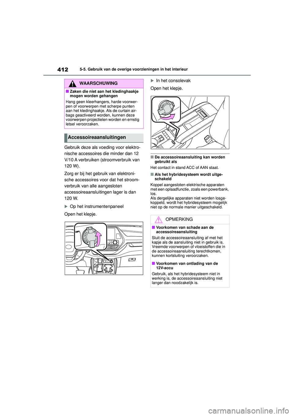 TOYOTA HIGHLANDER HYBRID 2021 Instructieboekje (in Dutch) 4125-5. Gebruik van de overige voorzieningen in het interieur
HIGHLANDER HV_EE
Gebruik deze als voeding voor elektro-
nische accessoires die minder dan 12
V/10 A verbruiken (stroomverbruik van
120 W TOYOTA HIGHLANDER HYBRID 2021 Instructieboekje (in Dutch) 4125-5. Gebruik van de overige voorzieningen in het interieur
HIGHLANDER HV_EE
Gebruik deze als voeding voor elektro-
nische accessoires die minder dan 12
V/10 A verbruiken (stroomverbruik van
120 W