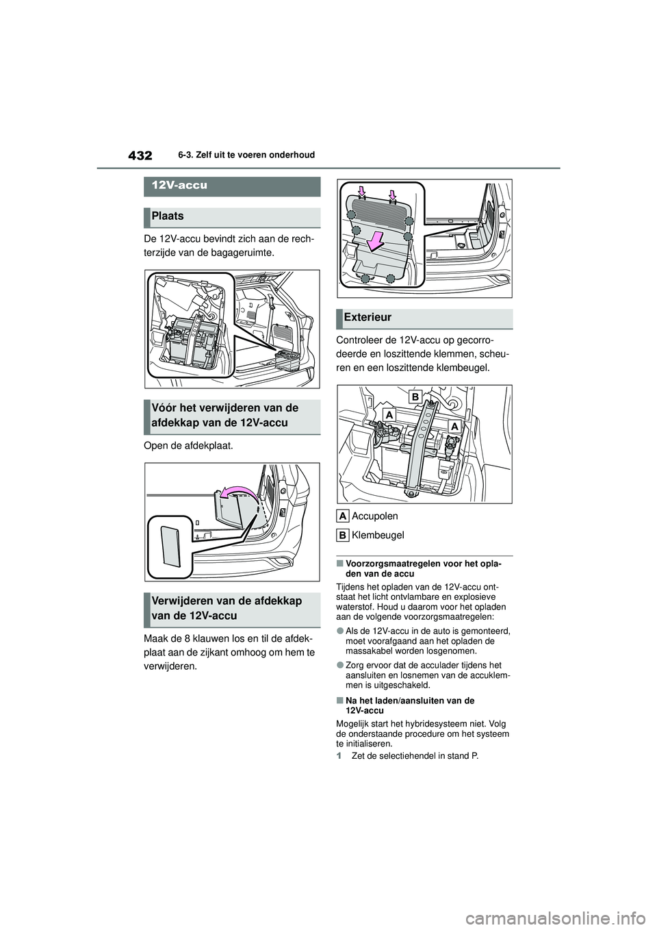 TOYOTA HIGHLANDER HYBRID 2021 Instructieboekje (in Dutch) 4326-3. Zelf uit te voeren onderhoud
HIGHLANDER HV_EE
De 12V-accu bevindt zich aan de rech-
terzijde van de bagageruimte.
Open de afdekplaat.
Maak de 8 klauwen los en til de afdek-
plaat aan de zijkan TOYOTA HIGHLANDER HYBRID 2021 Instructieboekje (in Dutch) 4326-3. Zelf uit te voeren onderhoud
HIGHLANDER HV_EE
De 12V-accu bevindt zich aan de rech-
terzijde van de bagageruimte.
Open de afdekplaat.
Maak de 8 klauwen los en til de afdek-
plaat aan de zijkan