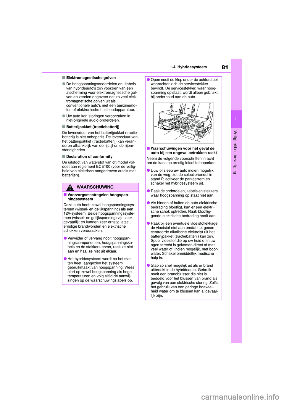TOYOTA HIGHLANDER HYBRID 2021  Instructieboekje (in Dutch) 81
1
1-4. Hybridesysteem
Veiligheid en beveiliging
HIGHLANDER HV_EE
■Elektromagnetische golven
●De hoogspanningsonderdelen en -kabels 
van hybrideautos zi
jn voorzien van een 
afscherming voor el