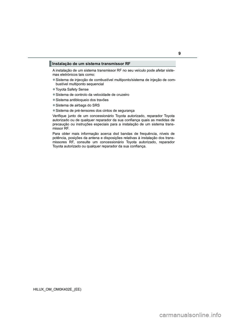 TOYOTA HILUX 2023 Manual de utilização (in Portuguese) 9
HILUX_OM_OM0K402E_(EE)A instalação de um sistema transmissor RF no seu veículo pode afetar siste-
mas eletrónicos tais como:
Sistema de injecção de combustível multiponto/sistema de injeç TOYOTA HILUX 2023 Manual de utilização (in Portuguese) 9
HILUX_OM_OM0K402E_(EE)A instalação de um sistema transmissor RF no seu veículo pode afetar siste-
mas eletrónicos tais como:
Sistema de injecção de combustível multiponto/sistema de injeç