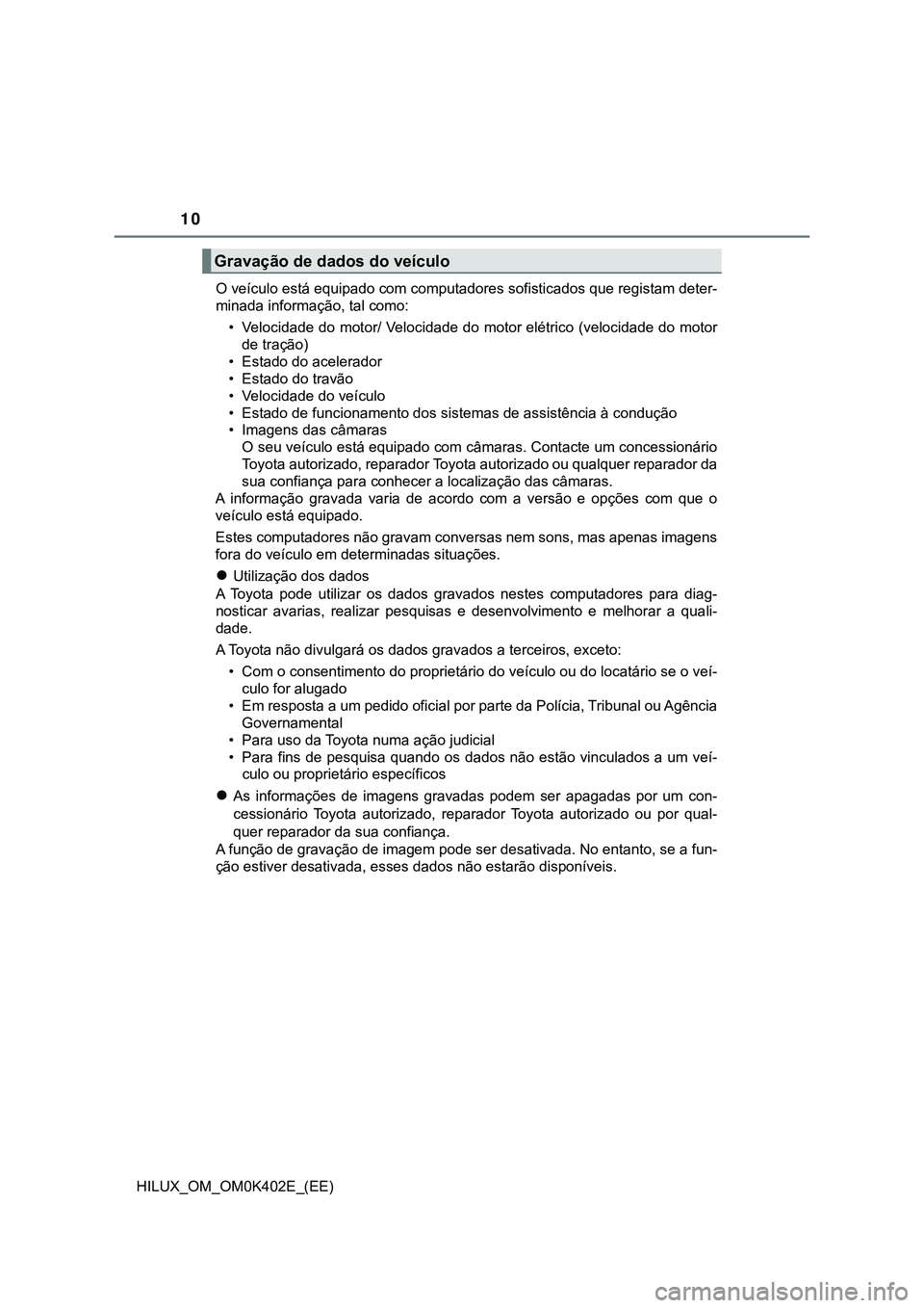 TOYOTA HILUX 2023 Manual de utilização (in Portuguese) 10
HILUX_OM_OM0K402E_(EE)O veículo está equipado com computadores sofisticados que registam deter-
minada informação, tal como:
• Velocidade do motor/ Velocidade do motor elétrico (velocidade d TOYOTA HILUX 2023 Manual de utilização (in Portuguese) 10
HILUX_OM_OM0K402E_(EE)O veículo está equipado com computadores sofisticados que registam deter-
minada informação, tal como:
• Velocidade do motor/ Velocidade do motor elétrico (velocidade d
