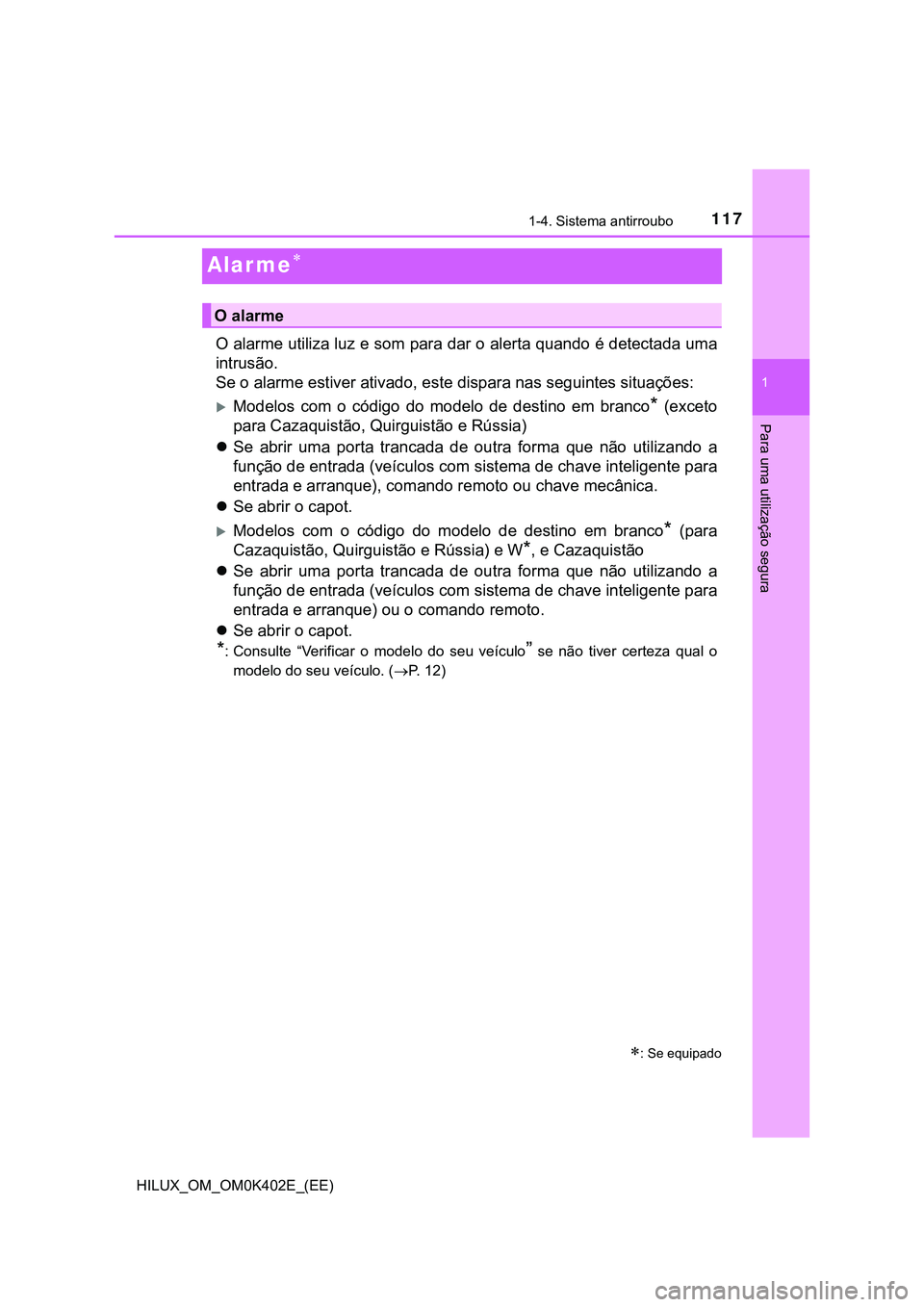 TOYOTA HILUX 2023 Manual de utilização (in Portuguese) 117
1
1-4. Sistema antirroubo
HILUX_OM_OM0K402E_(EE)
Para uma utilização segura
Alar me
O alarme utiliza luz e som para dar o alerta quando é detectada uma
intrusão.
Se o alarme estiver ativad TOYOTA HILUX 2023 Manual de utilização (in Portuguese) 117
1
1-4. Sistema antirroubo
HILUX_OM_OM0K402E_(EE)
Para uma utilização segura
Alar me
O alarme utiliza luz e som para dar o alerta quando é detectada uma
intrusão.
Se o alarme estiver ativad