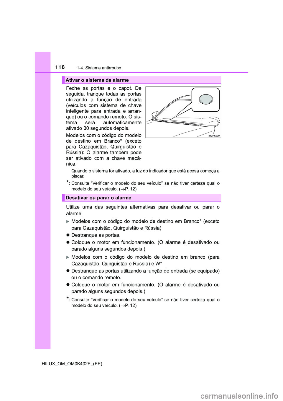TOYOTA HILUX 2023 Manual de utilização (in Portuguese) 1181-4. Sistema antirroubo
HILUX_OM_OM0K402E_(EE)
Feche as portas e o capot. De
seguida, tranque todas as portas
utilizando a função de entrada
(veículos com sistema de chave
inte TOYOTA HILUX 2023 Manual de utilização (in Portuguese) 1181-4. Sistema antirroubo
HILUX_OM_OM0K402E_(EE)
Feche as portas e o capot. De
seguida, tranque todas as portas
utilizando a função de entrada
(veículos com sistema de chave
inte