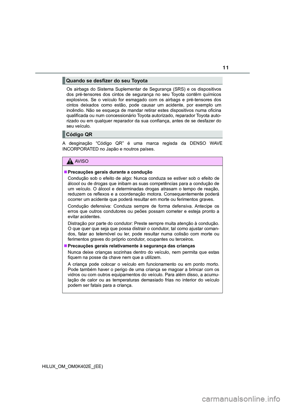 TOYOTA HILUX 2023 Manual de utilização (in Portuguese) 11
HILUX_OM_OM0K402E_(EE)Os airbags do Sistema Suplementar de Segurança (SRS) e os dispositivos
dos pré-tensores dos cintos de segurança no seu Toyota contêm químicos
explosiv TOYOTA HILUX 2023 Manual de utilização (in Portuguese) 11
HILUX_OM_OM0K402E_(EE)Os airbags do Sistema Suplementar de Segurança (SRS) e os dispositivos
dos pré-tensores dos cintos de segurança no seu Toyota contêm químicos
explosiv