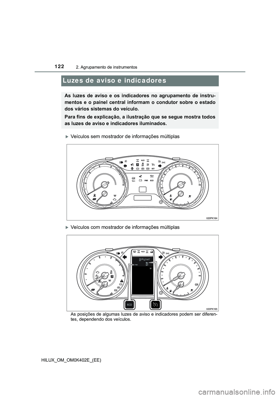 TOYOTA HILUX 2023 Manual de utilização (in Portuguese) 1222. Agrupamento de instrumentos
HILUX_OM_OM0K402E_(EE)
Luzes de aviso e indicadores
Veículos sem mostrador de informações múltiplas
Veículos com mostrador de informações múltiplas
As p TOYOTA HILUX 2023 Manual de utilização (in Portuguese) 1222. Agrupamento de instrumentos
HILUX_OM_OM0K402E_(EE)
Luzes de aviso e indicadores
Veículos sem mostrador de informações múltiplas
Veículos com mostrador de informações múltiplas
As p