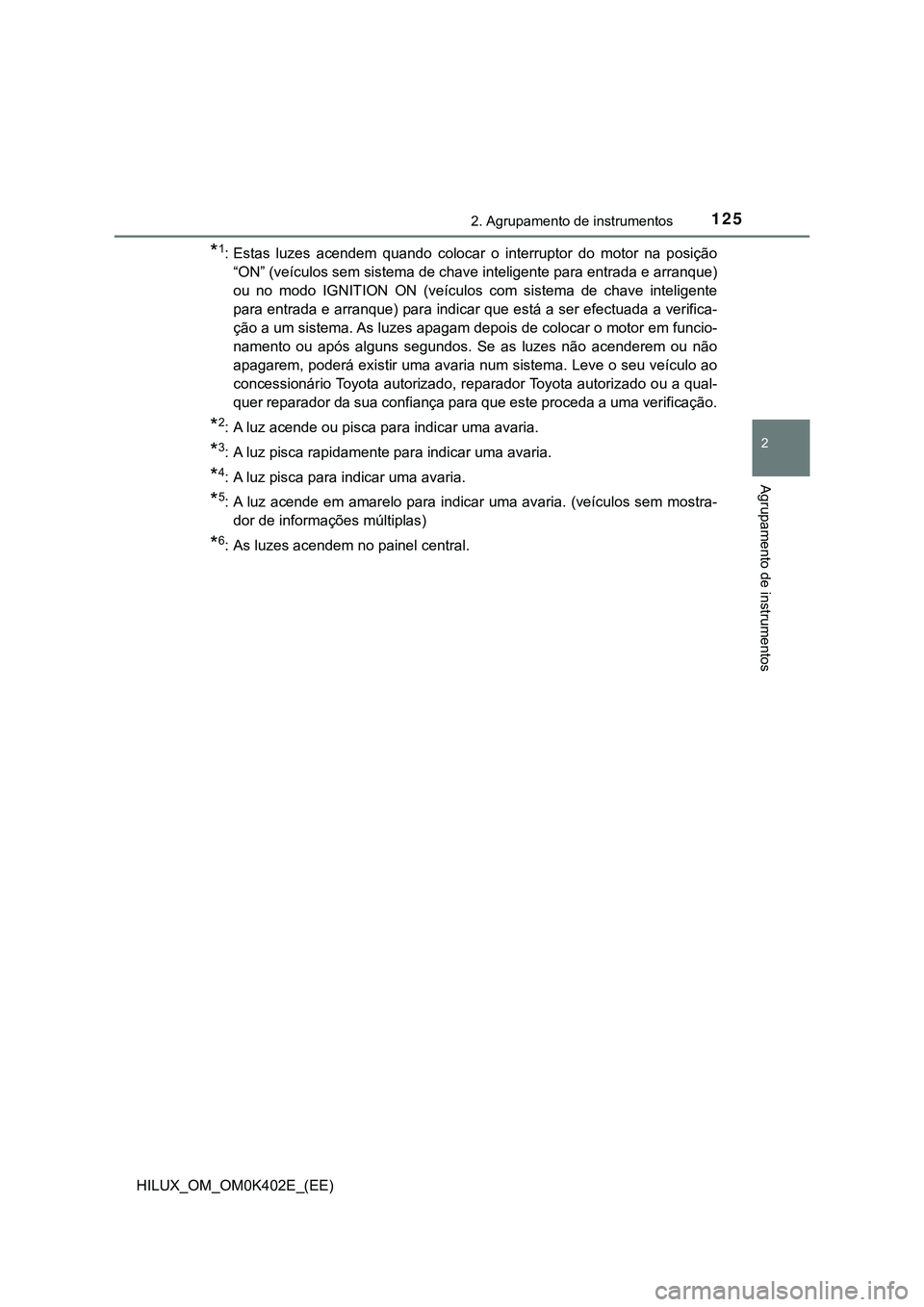 TOYOTA HILUX 2023 Manual de utilização (in Portuguese) 1252. Agrupamento de instrumentos
2
Agrupamento de instrumentos
HILUX_OM_OM0K402E_(EE)
*1: Estas luzes acendem quando colocar o interruptor do motor na posição
“ON” (veículos sem sist TOYOTA HILUX 2023 Manual de utilização (in Portuguese) 1252. Agrupamento de instrumentos
2
Agrupamento de instrumentos
HILUX_OM_OM0K402E_(EE)
*1: Estas luzes acendem quando colocar o interruptor do motor na posição
“ON” (veículos sem sist