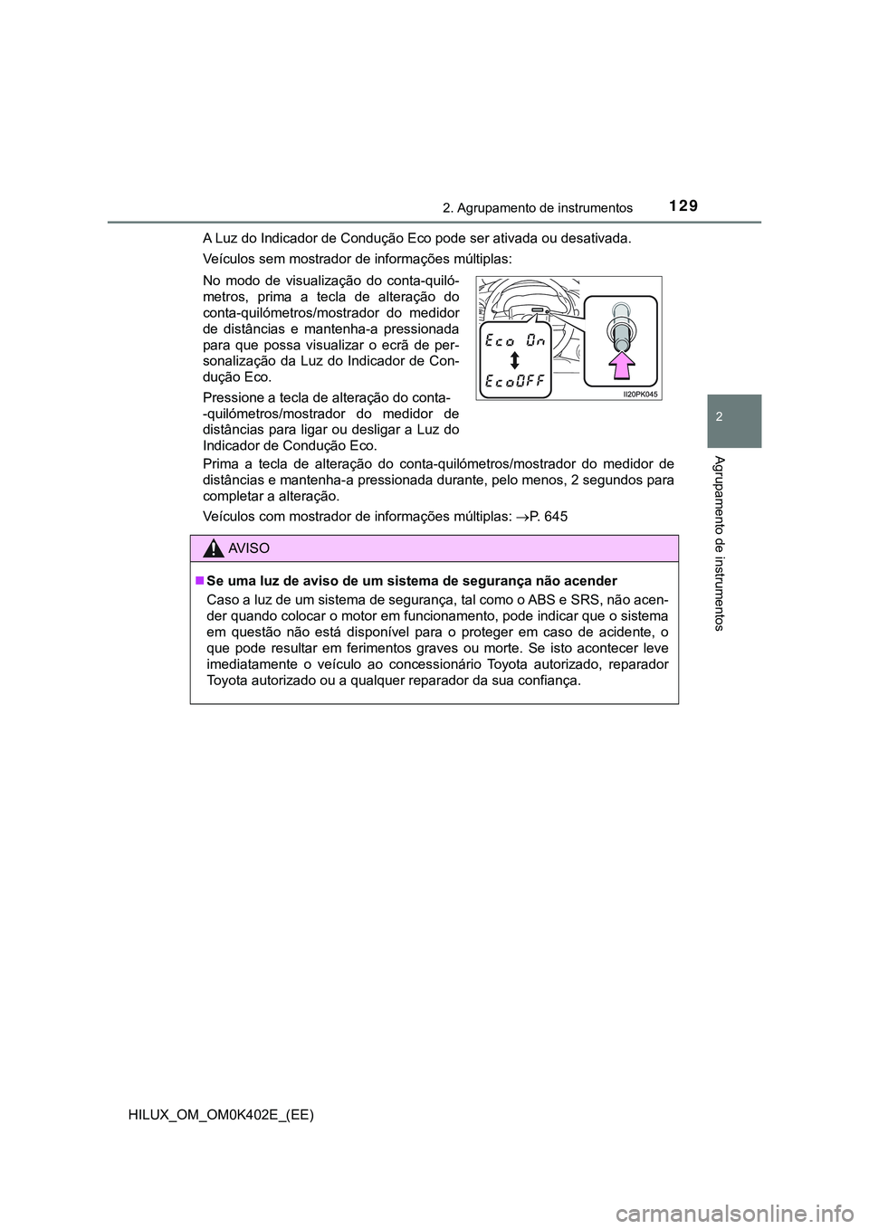 TOYOTA HILUX 2023 Manual de utilização (in Portuguese) 1292. Agrupamento de instrumentos
2
Agrupamento de instrumentos
HILUX_OM_OM0K402E_(EE)A Luz do Indicador de Condução Eco pode ser ativada ou desativada.
Veículos sem mostrador de informações múl TOYOTA HILUX 2023 Manual de utilização (in Portuguese) 1292. Agrupamento de instrumentos
2
Agrupamento de instrumentos
HILUX_OM_OM0K402E_(EE)A Luz do Indicador de Condução Eco pode ser ativada ou desativada.
Veículos sem mostrador de informações múl