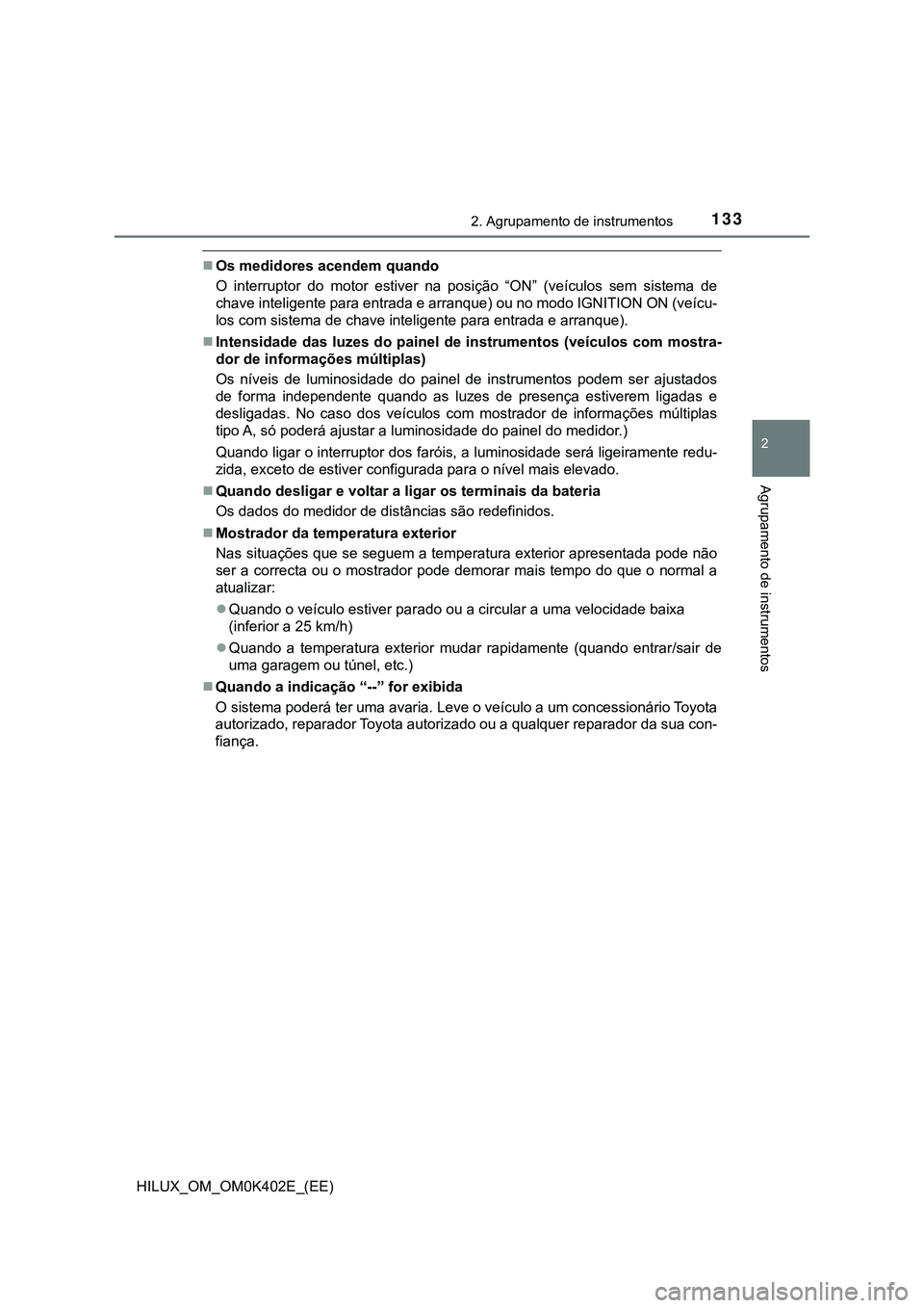 TOYOTA HILUX 2023 Manual de utilização (in Portuguese) 1332. Agrupamento de instrumentos
2
Agrupamento de instrumentos
HILUX_OM_OM0K402E_(EE)
Os medidores acendem quando
O interruptor do motor estiver na posição “ON” (veículos sem sist TOYOTA HILUX 2023 Manual de utilização (in Portuguese) 1332. Agrupamento de instrumentos
2
Agrupamento de instrumentos
HILUX_OM_OM0K402E_(EE)
Os medidores acendem quando
O interruptor do motor estiver na posição “ON” (veículos sem sist