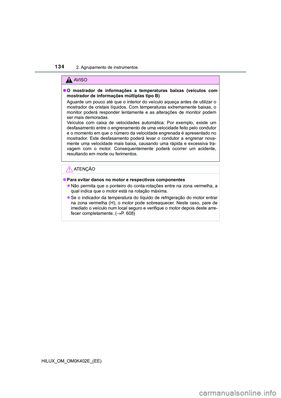 TOYOTA HILUX 2023 Manual de utilização (in Portuguese) 1342. Agrupamento de instrumentos
HILUX_OM_OM0K402E_(EE)
AV I S O
O mostrador de informações a temperaturas baixas (veículos com
mostrador de informações múltiplas tipo B)
Aguarde um TOYOTA HILUX 2023 Manual de utilização (in Portuguese) 1342. Agrupamento de instrumentos
HILUX_OM_OM0K402E_(EE)
AV I S O
O mostrador de informações a temperaturas baixas (veículos com
mostrador de informações múltiplas tipo B)
Aguarde um
