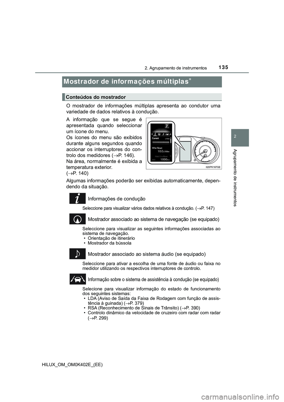 TOYOTA HILUX 2023 Manual de utilização (in Portuguese) 135
2
2. Agrupamento de instrumentos
Agrupamento de instrumentos
HILUX_OM_OM0K402E_(EE)
Mostrador de informações múltiplas
O mostrador de informações múltiplas apresenta ao condutor u TOYOTA HILUX 2023 Manual de utilização (in Portuguese) 135
2
2. Agrupamento de instrumentos
Agrupamento de instrumentos
HILUX_OM_OM0K402E_(EE)
Mostrador de informações múltiplas
O mostrador de informações múltiplas apresenta ao condutor u