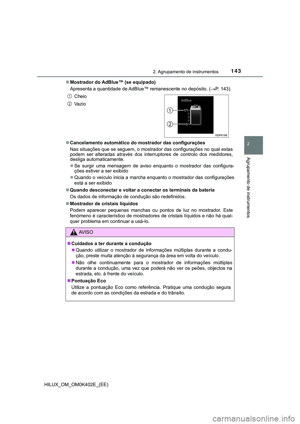 TOYOTA HILUX 2023 Manual de utilização (in Portuguese) 1432. Agrupamento de instrumentos
2
Agrupamento de instrumentos
HILUX_OM_OM0K402E_(EE)Mostrador do AdBlue™ (se equipado)
Apresenta a quantidade de AdBlue™ remanescente no depósito. (P. 143) TOYOTA HILUX 2023 Manual de utilização (in Portuguese) 1432. Agrupamento de instrumentos
2
Agrupamento de instrumentos
HILUX_OM_OM0K402E_(EE)Mostrador do AdBlue™ (se equipado)
Apresenta a quantidade de AdBlue™ remanescente no depósito. (P. 143)