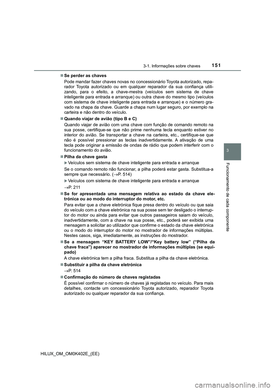 TOYOTA HILUX 2023 Manual de utilização (in Portuguese) 1513-1. Informações sobre chaves
3
Funcionamento de cada componente
HILUX_OM_OM0K402E_(EE)Se perder as chaves
Pode mandar fazer chaves novas no concessionário Toyota autorizado, repa-
rador Toy TOYOTA HILUX 2023 Manual de utilização (in Portuguese) 1513-1. Informações sobre chaves
3
Funcionamento de cada componente
HILUX_OM_OM0K402E_(EE)Se perder as chaves
Pode mandar fazer chaves novas no concessionário Toyota autorizado, repa-
rador Toy