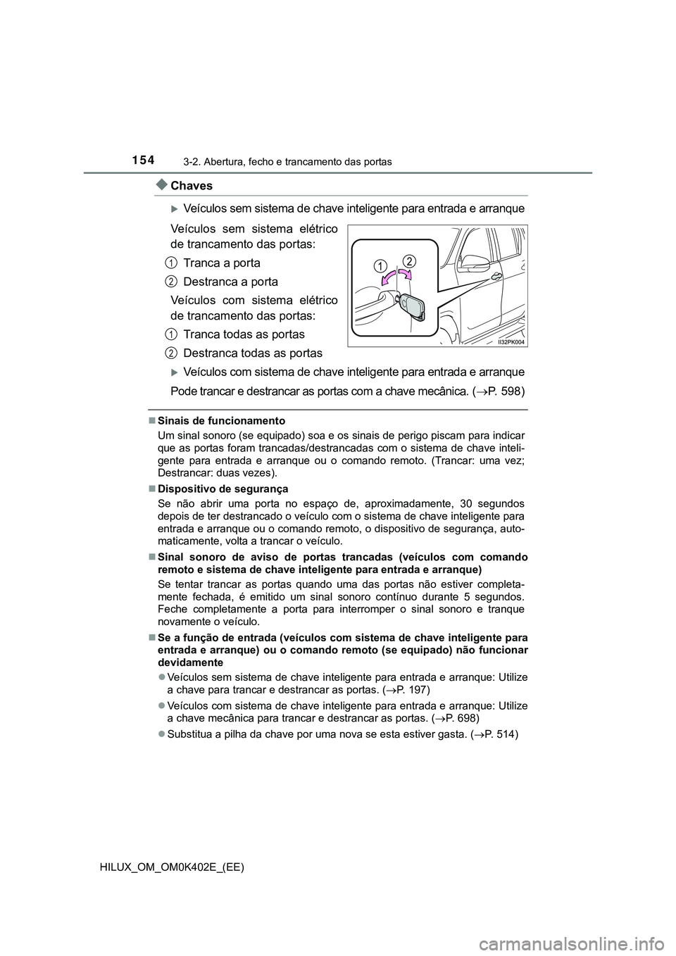 TOYOTA HILUX 2023 Manual de utilização (in Portuguese) 1543-2. Abertura, fecho e trancamento das portas
HILUX_OM_OM0K402E_(EE)
Chaves
Veículos sem sistema de chave inteligente para entrada e arranque
Veículos sem sistema elétrico
de trancament TOYOTA HILUX 2023 Manual de utilização (in Portuguese) 1543-2. Abertura, fecho e trancamento das portas
HILUX_OM_OM0K402E_(EE)
Chaves
Veículos sem sistema de chave inteligente para entrada e arranque
Veículos sem sistema elétrico
de trancament